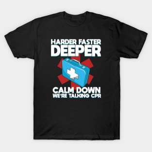 Harder Faster Deeper Calm Down We're Talking CPR T-Shirt